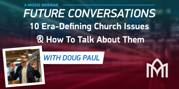 Future Conversations:  10 Era-Defining Church Issues and How To Talk About Them