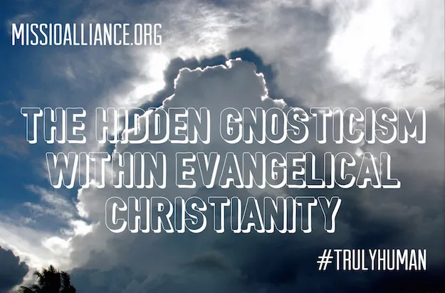 Featured image for “A #TrulyHuman Crisis: The Hidden Gnosticism Within Evangelical Christianity”