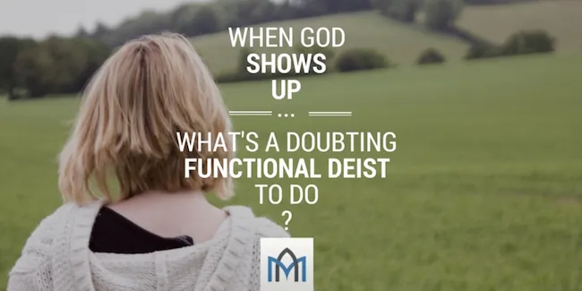 Featured image for “When God Shows Up: What’s a Doubting Functional Deist To Do?”